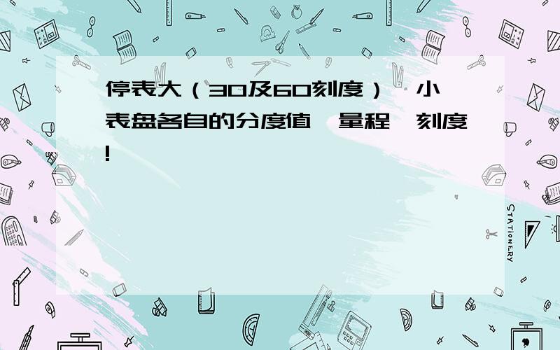 停表大（30及60刻度）、小表盘各自的分度值、量程、刻度!