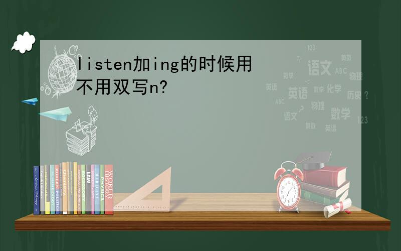 listen加ing的时候用不用双写n?