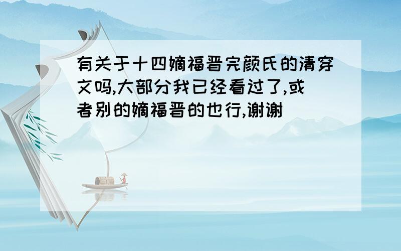 有关于十四嫡福晋完颜氏的清穿文吗,大部分我已经看过了,或者别的嫡福晋的也行,谢谢