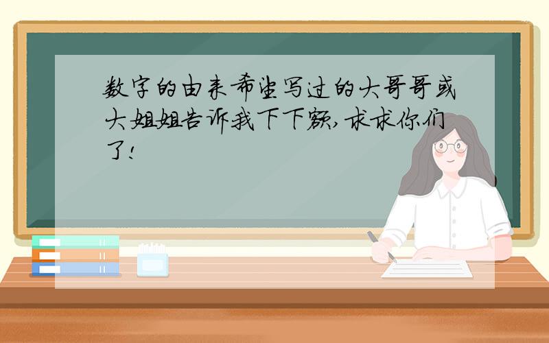 数字的由来希望写过的大哥哥或大姐姐告诉我下下额,求求你们了!