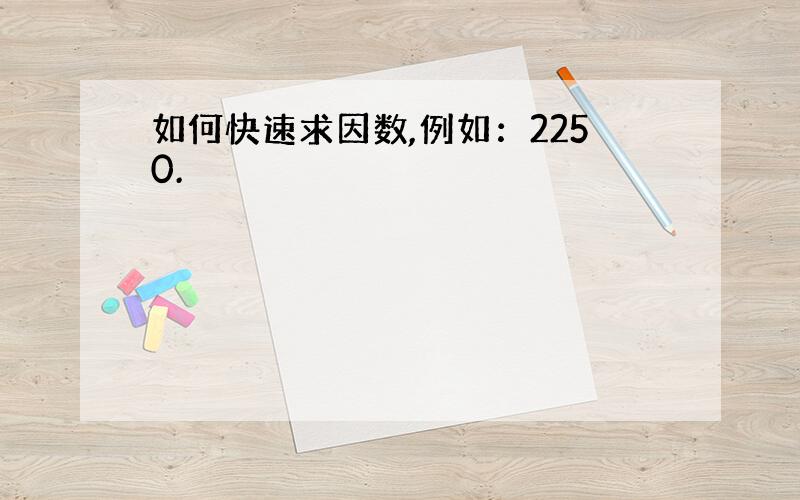 如何快速求因数,例如：2250.