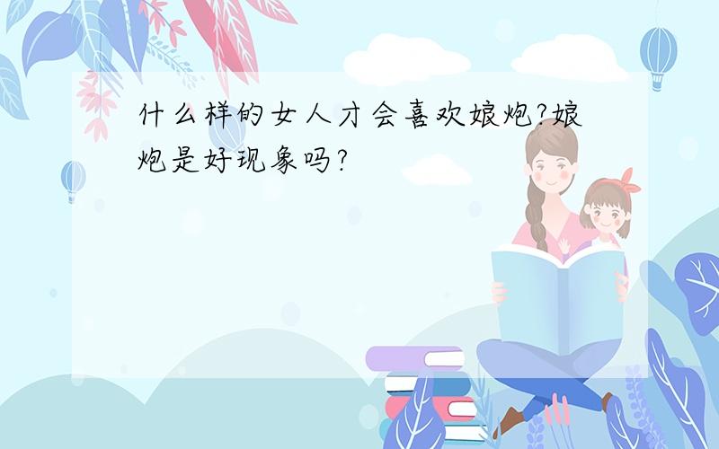 什么样的女人才会喜欢娘炮?娘炮是好现象吗?