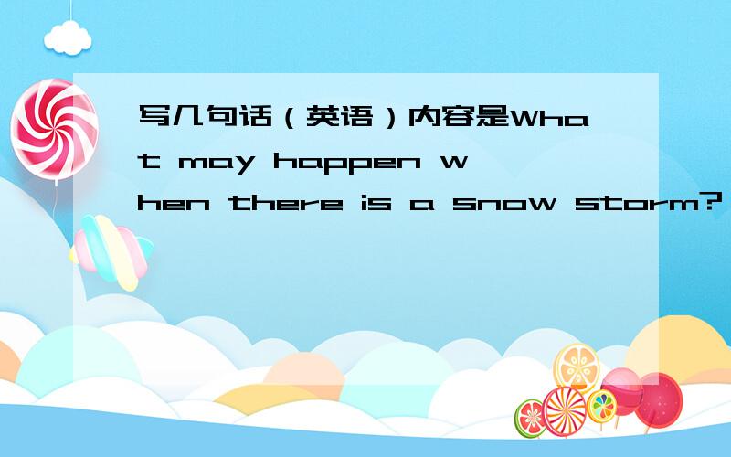 写几句话（英语）内容是What may happen when there is a snow storm?