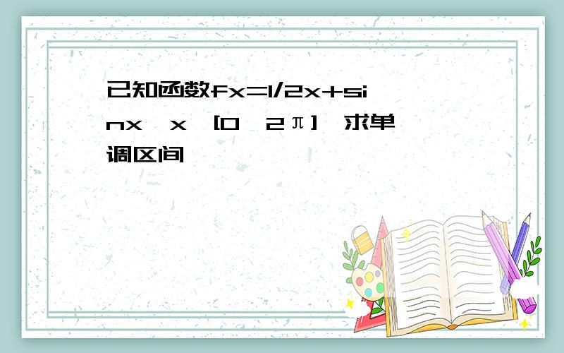 已知函数fx=1/2x+sinx,x∈[0,2π],求单调区间