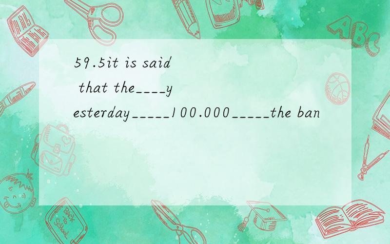 59.5it is said that the____yesterday_____100.000_____the ban