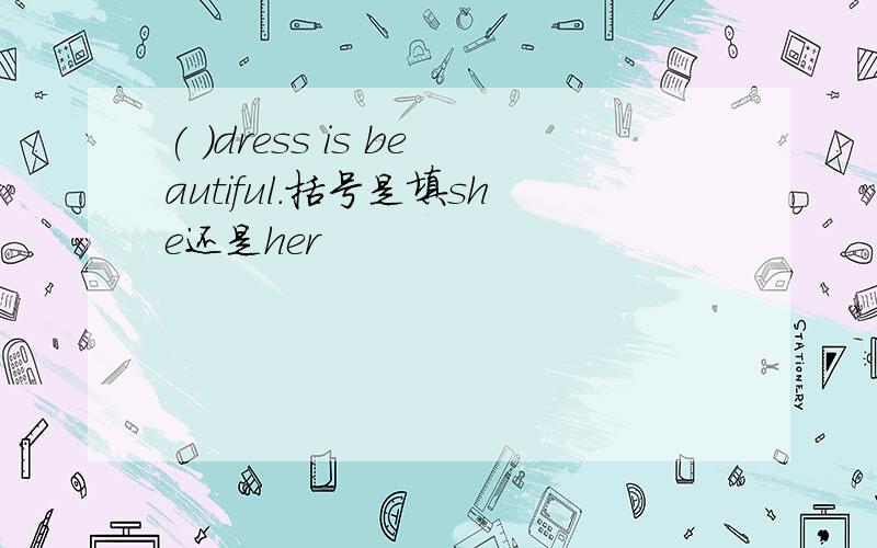 ( )dress is beautiful.括号是填she还是her