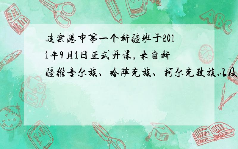 连云港市第一个新疆班于2011年9月1日正式开课，来自新疆维吾尔族、哈萨克族、柯尔克孜族以及蒙古族的41名同学，将在连云