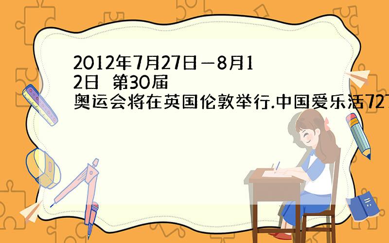 2012年7月27日—8月12日第30届奥运会将在英国伦敦举行.中国爱乐活727车队从北京出发,计划用1