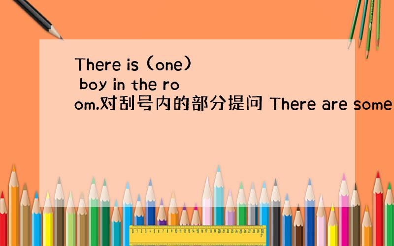 There is (one) boy in the room.对刮号内的部分提问 There are some boat