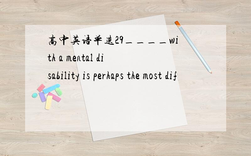 高中英语单选29____with a mental disability is perhaps the most dif