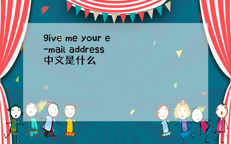 give me your e-mail address 中文是什么