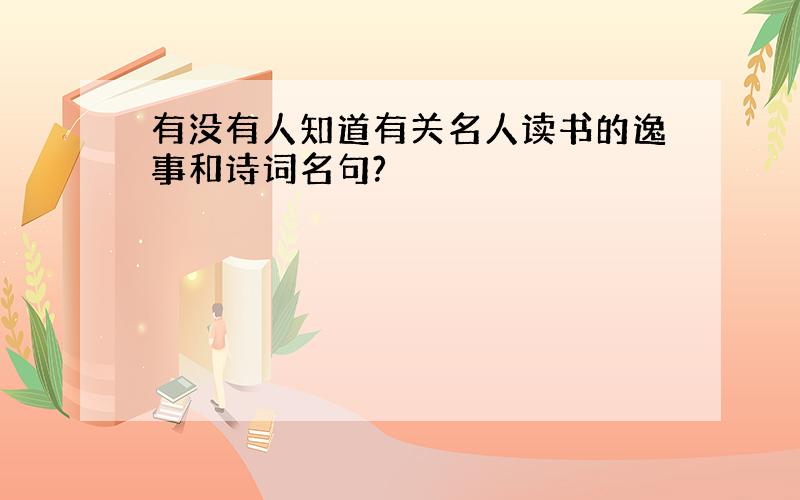 有没有人知道有关名人读书的逸事和诗词名句?