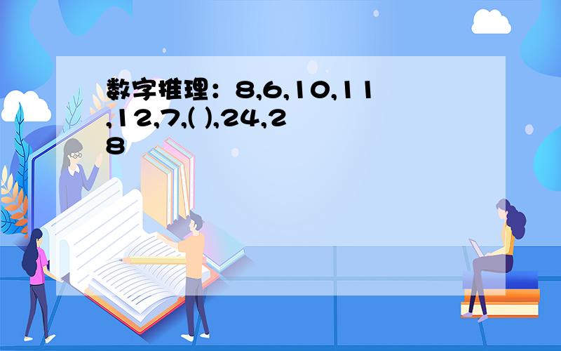 数字推理：8,6,10,11,12,7,( ),24,28