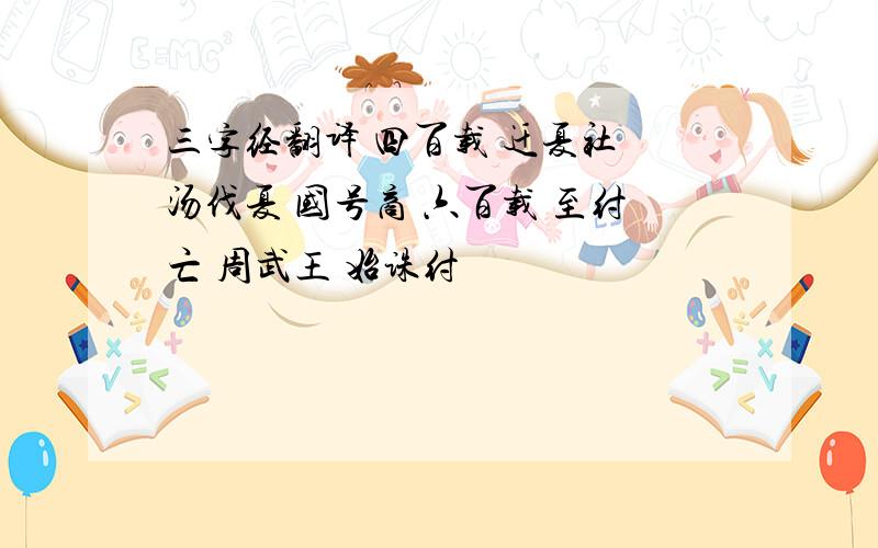 三字经翻译 四百载 迁夏社 汤伐夏 国号商 六百载 至纣亡 周武王 始诛纣