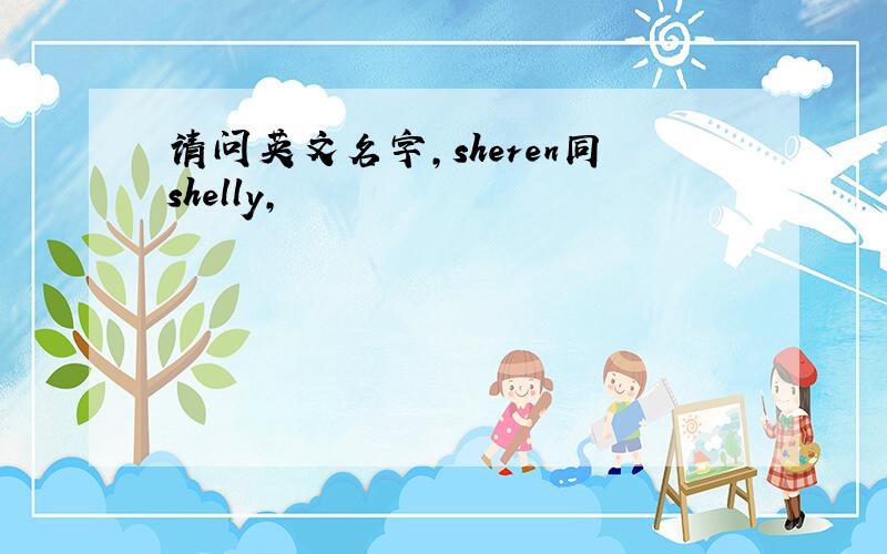 请问英文名字,sheren同shelly,