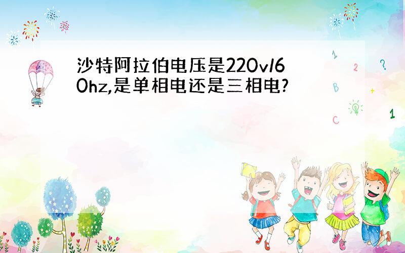 沙特阿拉伯电压是220v/60hz,是单相电还是三相电?