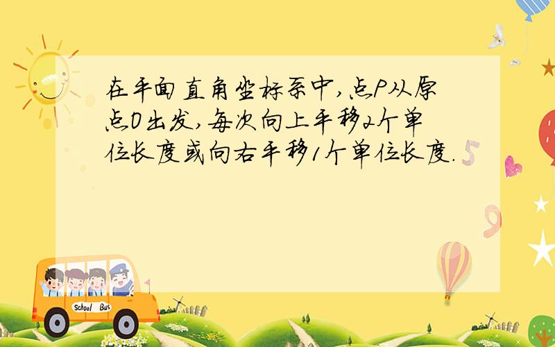 在平面直角坐标系中,点P从原点O出发,每次向上平移2个单位长度或向右平移1个单位长度.