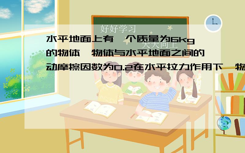 水平地面上有一个质量为6kg的物体,物体与水平地面之间的动摩擦因数为0.2在水平拉力作用下,物体自静止开始5s内前进37