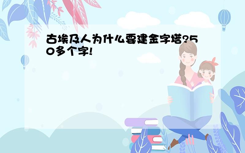 古埃及人为什么要建金字塔?50多个字!