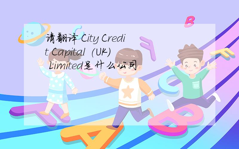 请翻译 City Credit Capital (UK) Limited是什么公司