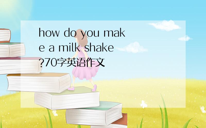 how do you make a milk shake?70字英语作文