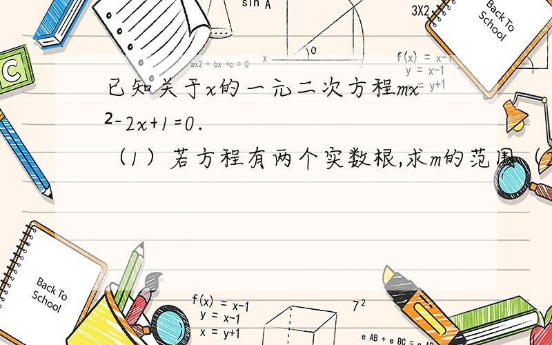 已知关于x的一元二次方程mx²-2x+1=0.（1）若方程有两个实数根,求m的范围（2）若方程两个实数根为x1