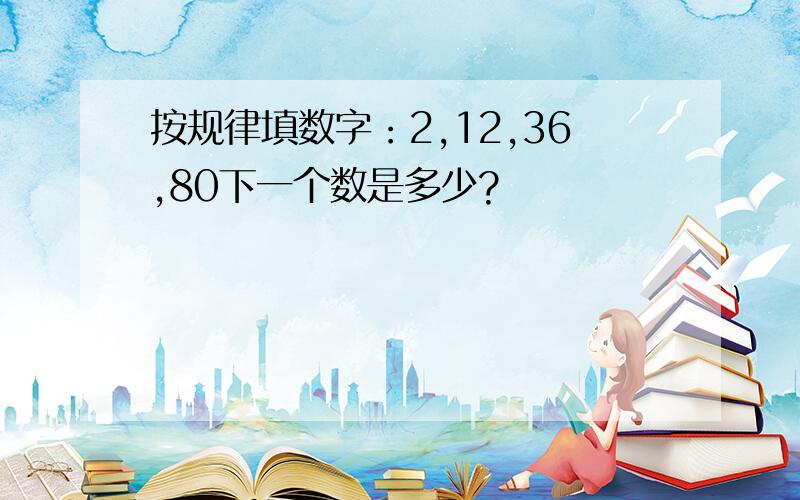 按规律填数字：2,12,36,80下一个数是多少?