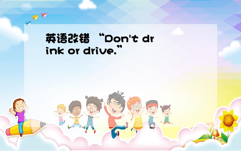 英语改错 “Don't drink or drive.”