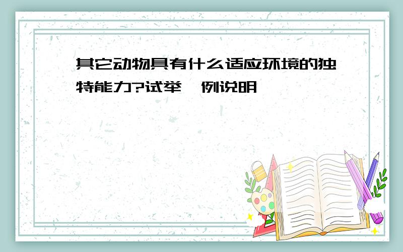 其它动物具有什么适应环境的独特能力?试举一例说明