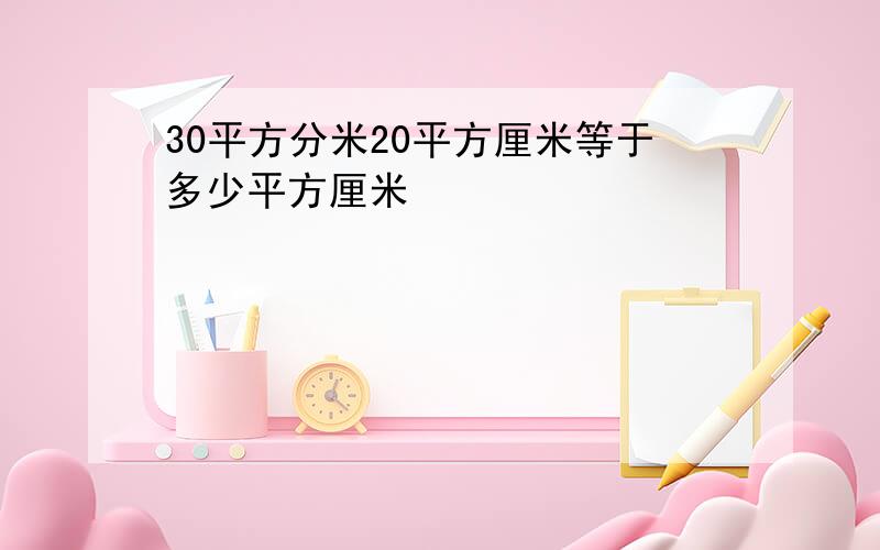 30平方分米20平方厘米等于多少平方厘米