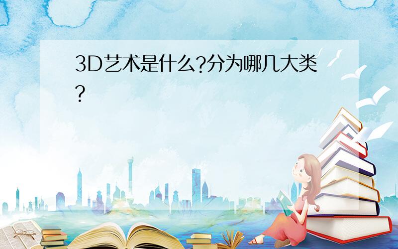 3D艺术是什么?分为哪几大类?