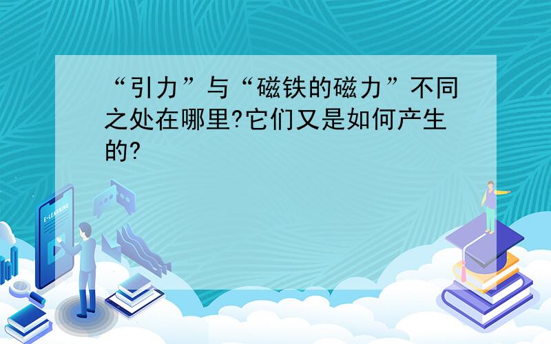 “引力”与“磁铁的磁力”不同之处在哪里?它们又是如何产生的?