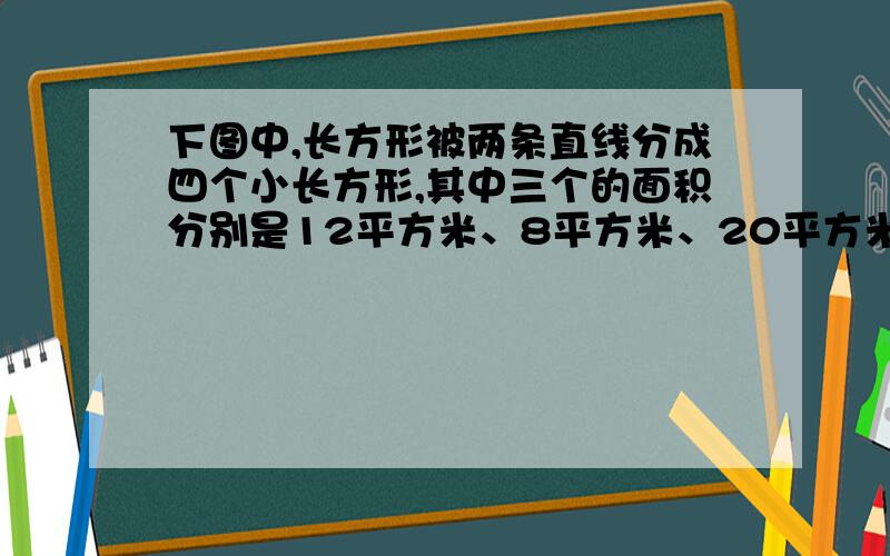 下图中,长方形被两条直线分成四个小长方形,其中三个的面积分别是12平方米、8平方米、20平方米,求另一个