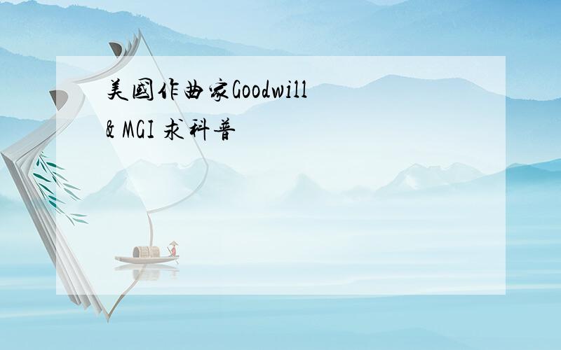 美国作曲家Goodwill & MGI 求科普