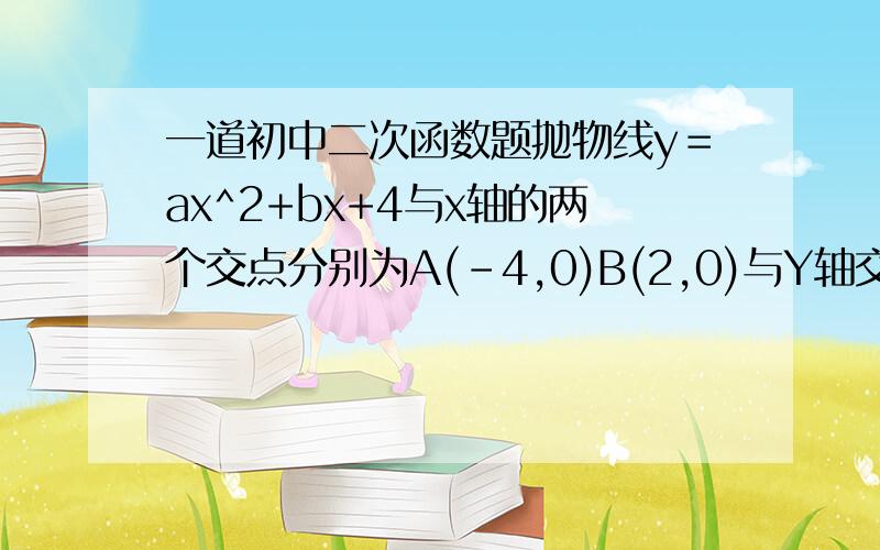 一道初中二次函数题抛物线y＝ax^2+bx+4与x轴的两个交点分别为A(-4,0)B(2,0)与Y轴交于点C,顶点为D,