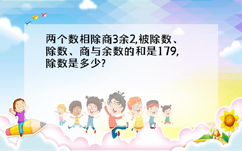 两个数相除商3余2,被除数、除数、商与余数的和是179,除数是多少?