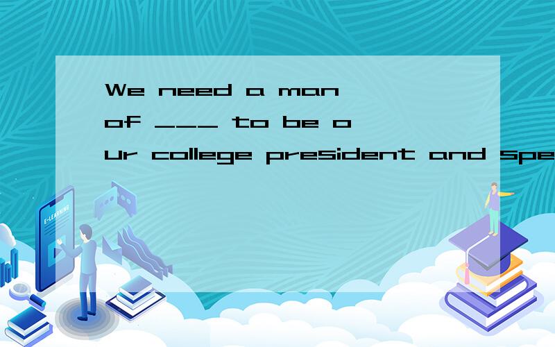 We need a man of ___ to be our college president and speed u