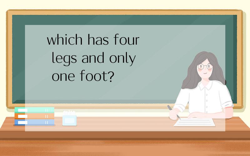 which has four legs and only one foot?