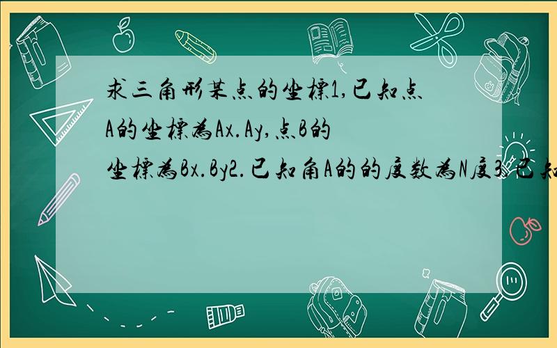 求三角形某点的坐标1,已知点A的坐标为Ax.Ay,点B的坐标为Bx.By2.已知角A的的度数为N度3.已知三角形的两边A