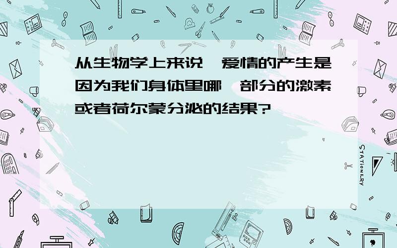 从生物学上来说,爱情的产生是因为我们身体里哪一部分的激素或者荷尔蒙分泌的结果?