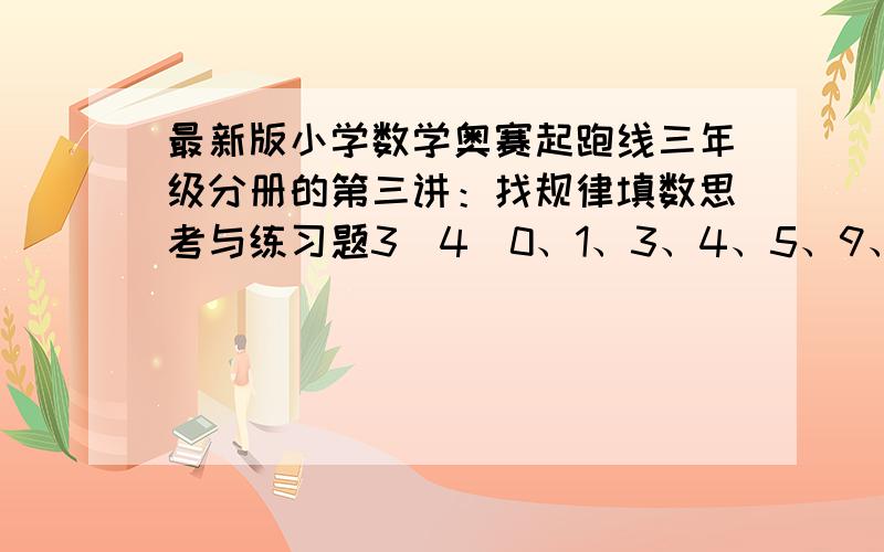 最新版小学数学奥赛起跑线三年级分册的第三讲：找规律填数思考与练习题3（4）0、1、3、4、5、9、7、（）（）