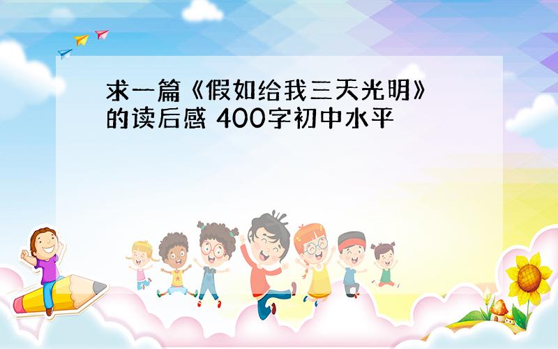 求一篇 《假如给我三天光明》的读后感 400字初中水平