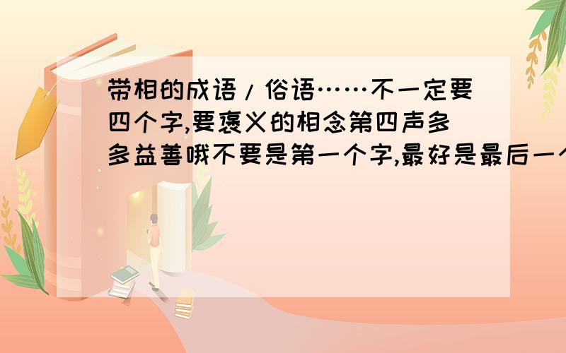 带相的成语/俗语……不一定要四个字,要褒义的相念第四声多多益善哦不要是第一个字,最好是最后一个字