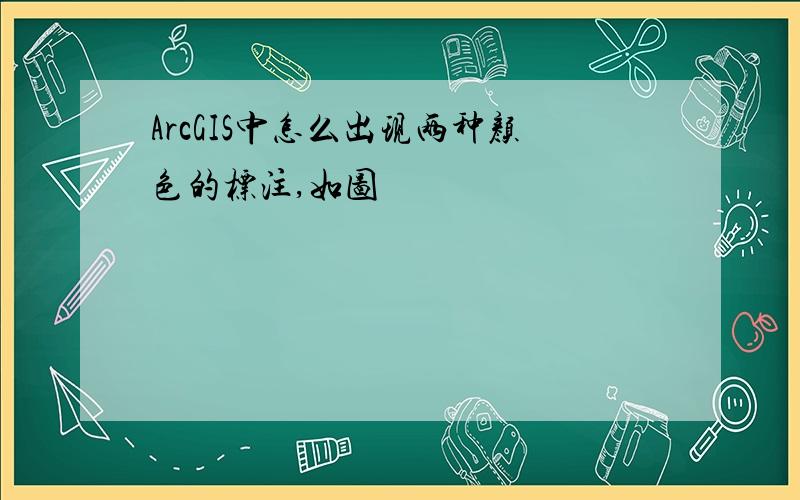 ArcGIS中怎么出现两种颜色的标注,如图