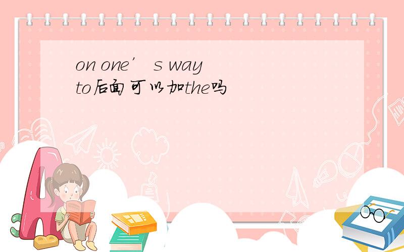 on one’ s way to后面可以加the吗