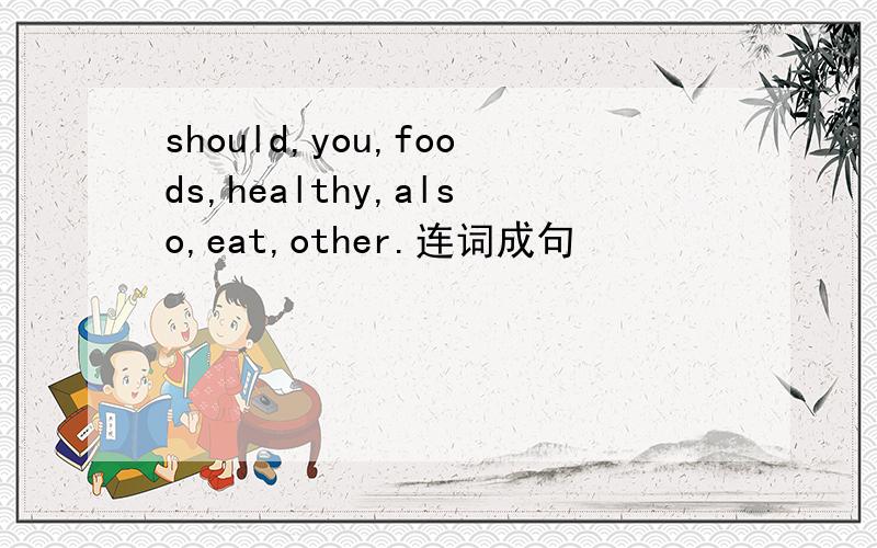 should,you,foods,healthy,also,eat,other.连词成句