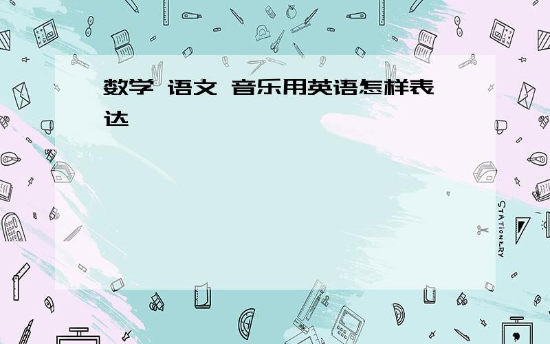 数学 语文 音乐用英语怎样表达