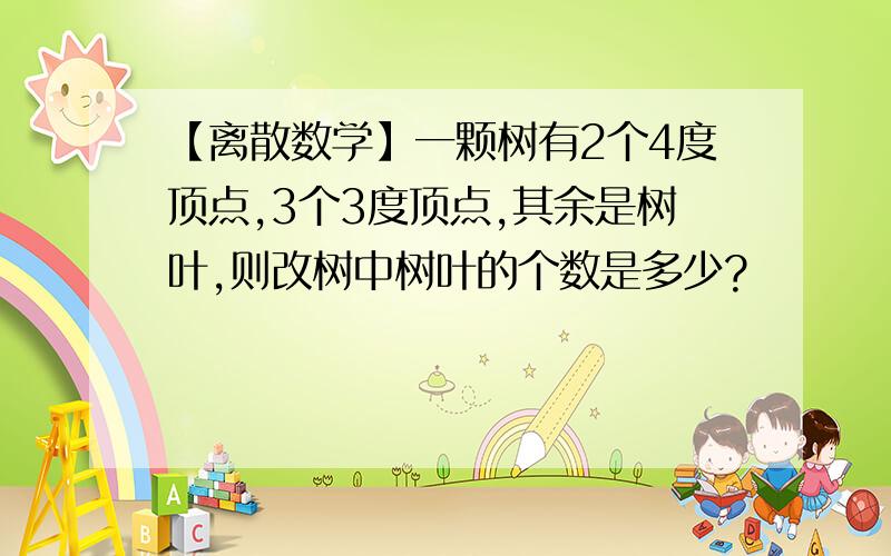 【离散数学】一颗树有2个4度顶点,3个3度顶点,其余是树叶,则改树中树叶的个数是多少?