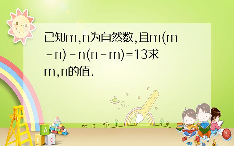 已知m,n为自然数,且m(m-n)-n(n-m)=13求m,n的值.