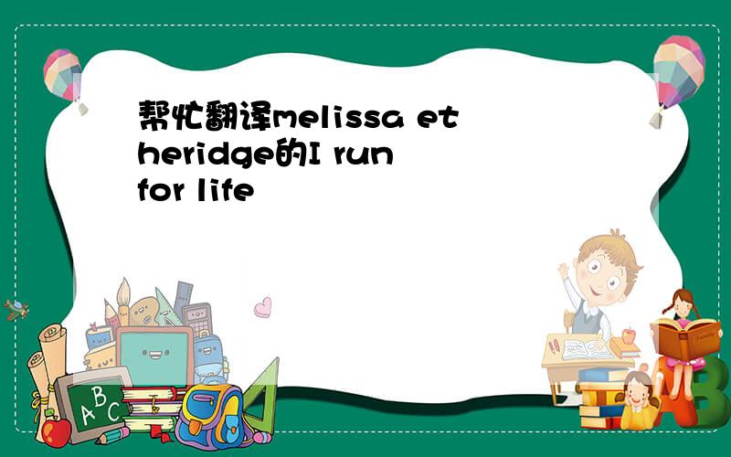 帮忙翻译melissa etheridge的I run for life